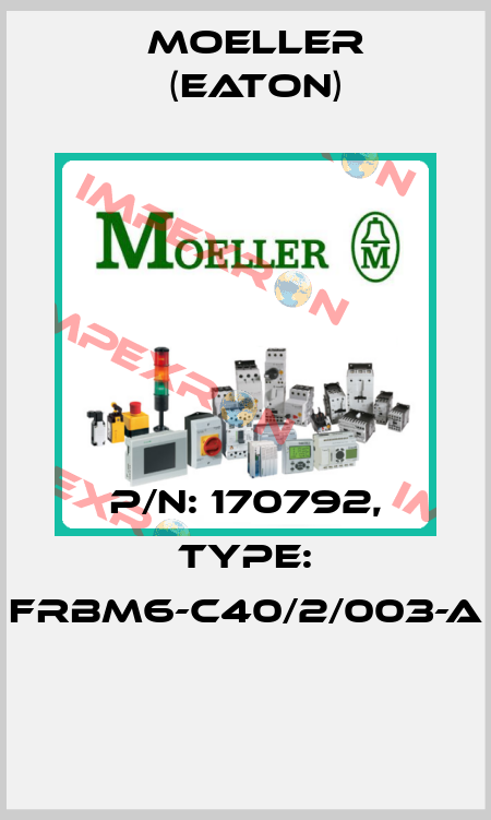 P/N: 170792, Type: FRBM6-C40/2/003-A  Moeller (Eaton)