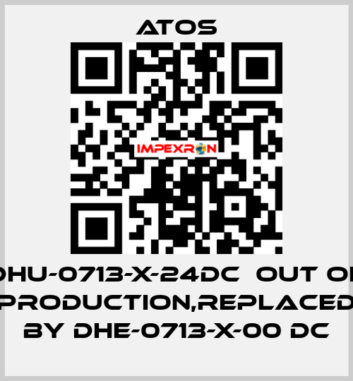 DHU-0713-X-24DC  out of production,replaced by DHE-0713-X-00 DC Atos