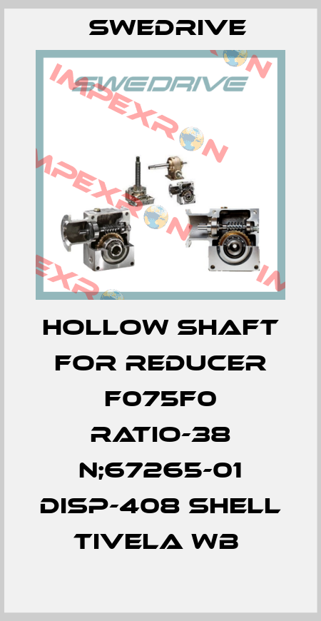 HOLLOW SHAFT FOR REDUCER F075F0 RATIO-38 N;67265-01 DISP-408 SHELL TIVELA WB  Swedrive