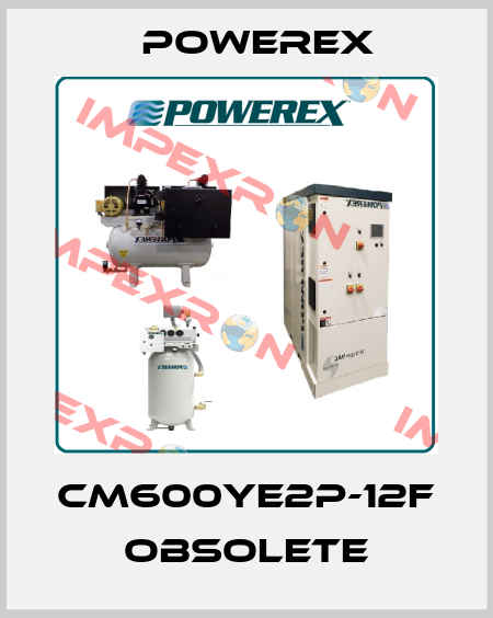 CM600YE2P-12F obsolete Powerex