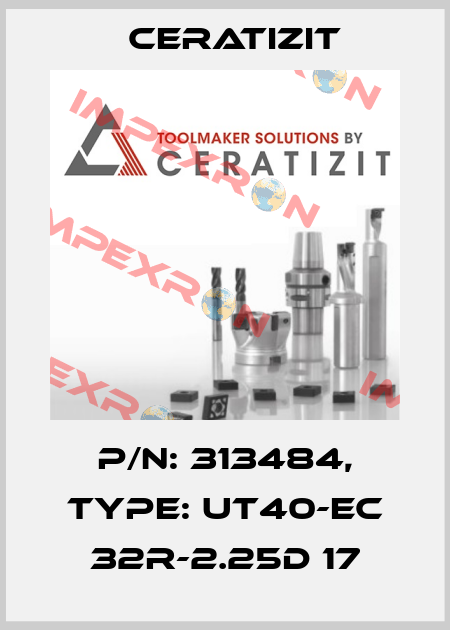 P/N: 313484, Type: UT40-EC 32R-2.25D 17 Ceratizit
