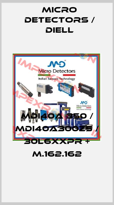 MDI40A 350 / MDI40A300Z5 / 30L6XXPR + M.162.162
 Micro Detectors / Diell