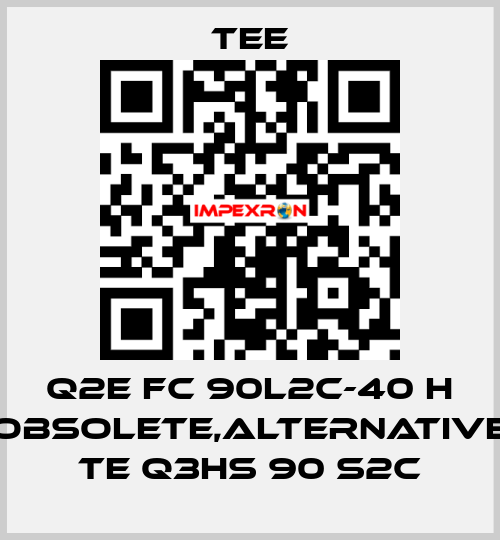 Q2E FC 90L2C-40 H obsolete,alternative TE Q3HS 90 S2C TEE