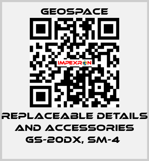 REPLACEABLE DETAILS AND ACCESSORIES GS-20DX, SM-4  GeoSpace