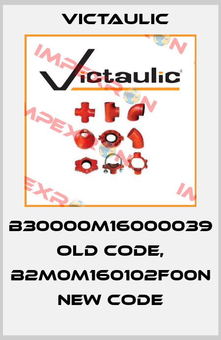 B30000M16000039 old code, B2M0M160102F00N new code Victaulic