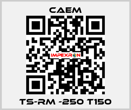 TS-RM -250 T150 CAEM