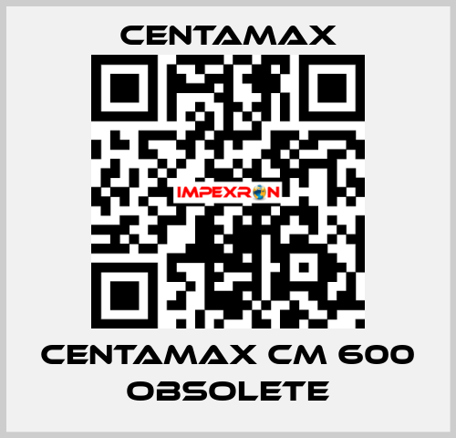 centamax CM 600 OBSOLETE CENTAMAX